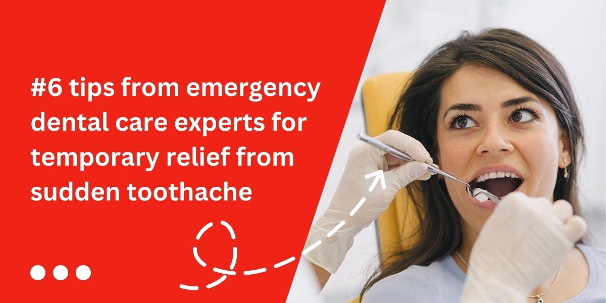 #6 tips from emergency dental care experts for temporary relief from sudden toothache